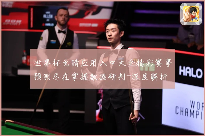 世界杯竞猜应用入口大全精彩赛事预测尽在掌握数据研判-深度解析