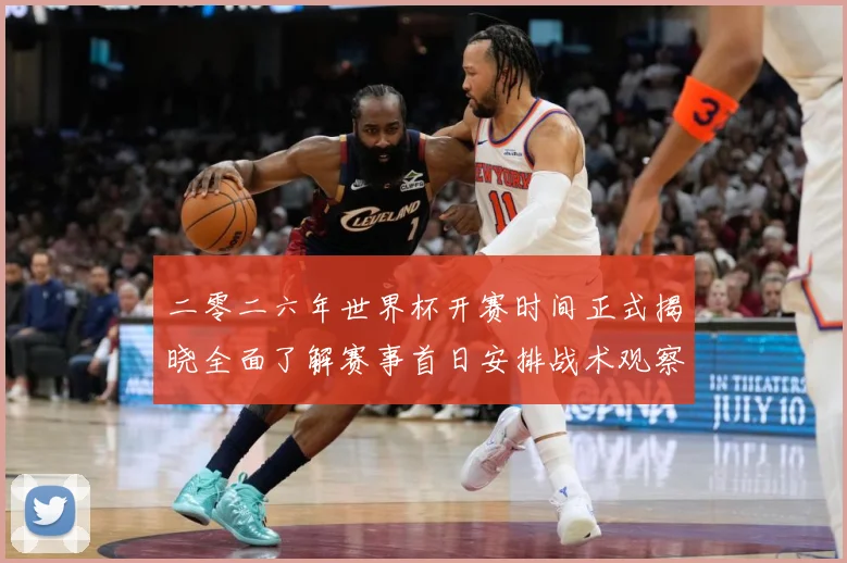 二零二六年世界杯开赛时间正式揭晓全面了解赛事首日安排战术观察-深度解析