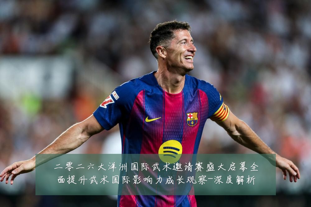 二零二六大洋洲国际武术邀请赛盛大启幕全面提升武术国际影响力成长观察-深度解析