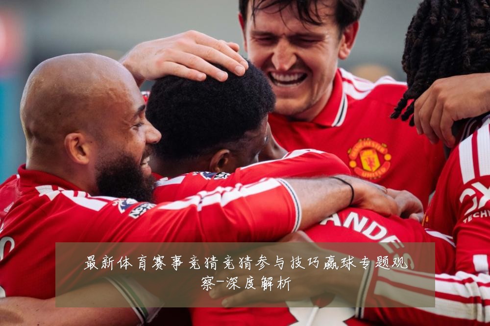 最新体育赛事竞猜竞猜参与技巧赢球专题观察-深度解析