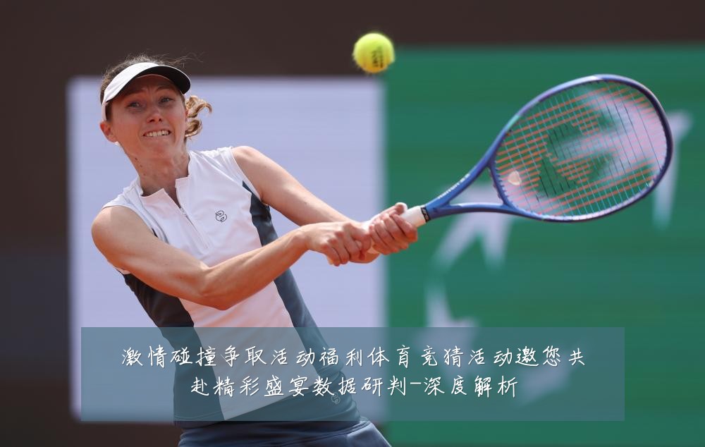 激情碰撞争取活动福利体育竞猜活动邀您共赴精彩盛宴数据研判-深度解析